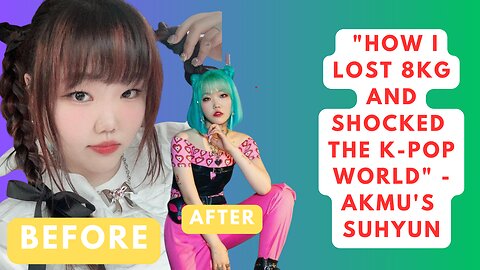 How Did AKMU's Suhyun Lose 8kg and Transform Her Look?