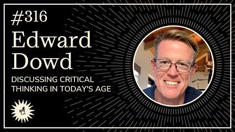 #316: Discussing critical thinking in today's age with Edward Dowd