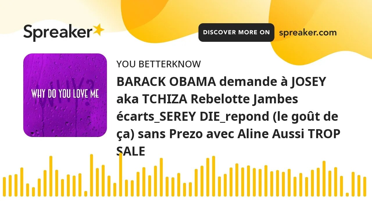BARACK OBAMA demande à JOSEY aka TCHIZA Rebelotte Jambes écarts_SEREY DIE_repond (le goût de ça) san