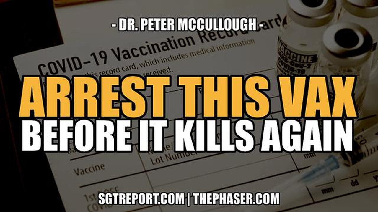 ARREST THIS VAX BEFORE IT KILLS AGAIN -- DR. PETER MCCULLOUGH