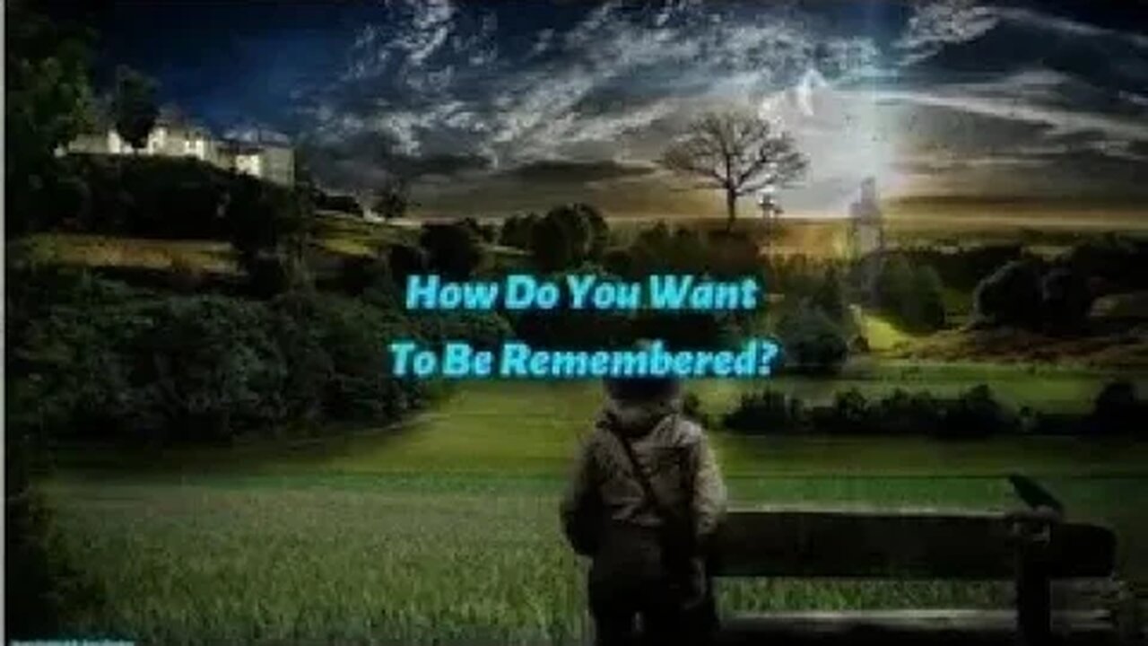 What do you truly want to be remembered for when you die