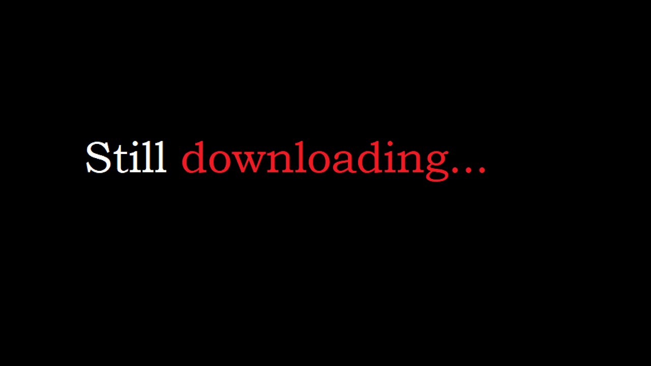 Still downloading... - July 20th, 2021