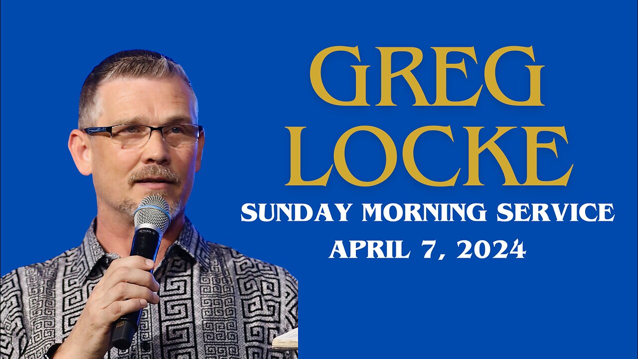 GREG LOCKE | SUNDAY MORNING SERVICE (4.7.24)