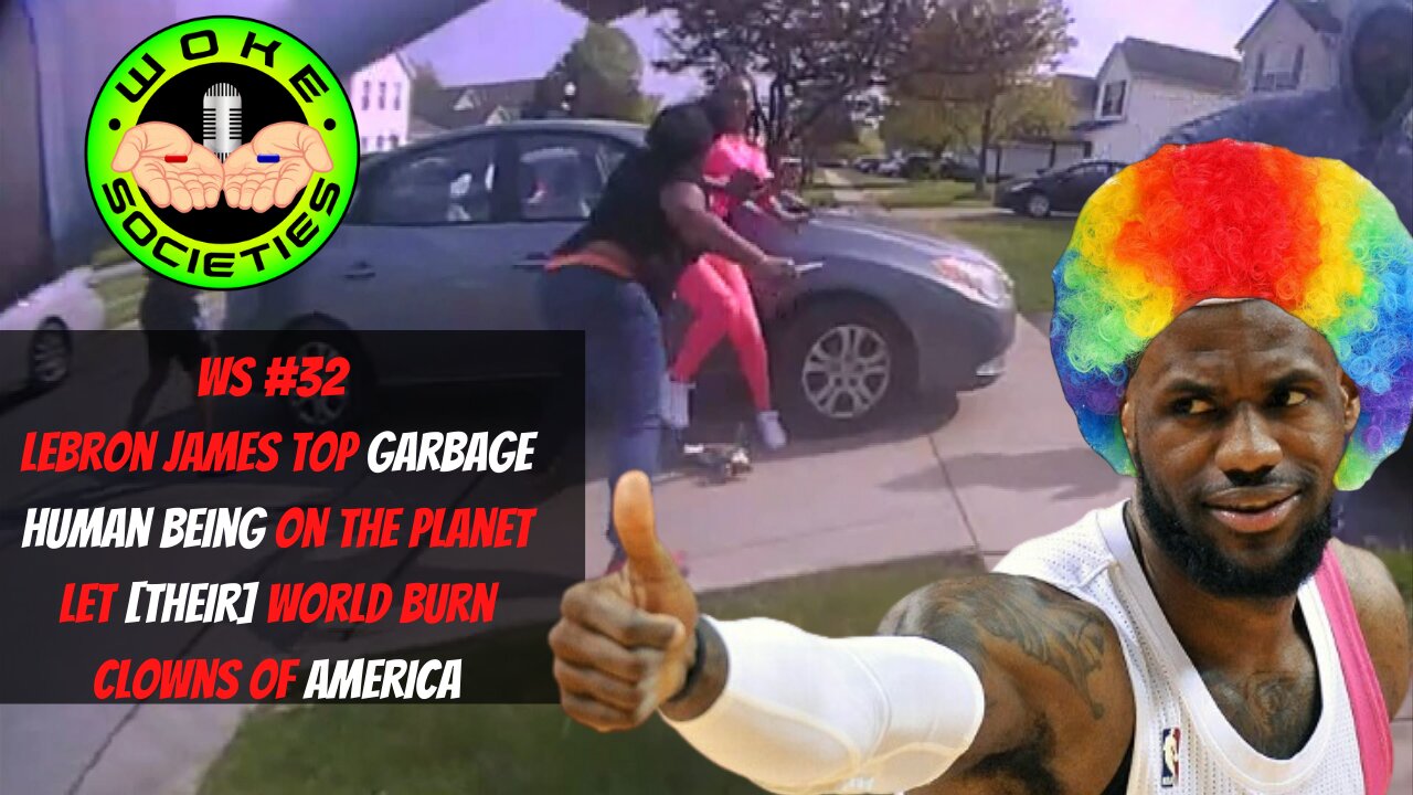 WS #32 Lebron James Top Garbage Human Being On the Planet, Clowns of America