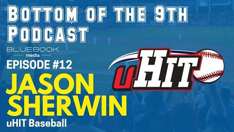 Bottom of the 9th Podcast | Jason Sherwin/UHit | Episode #12