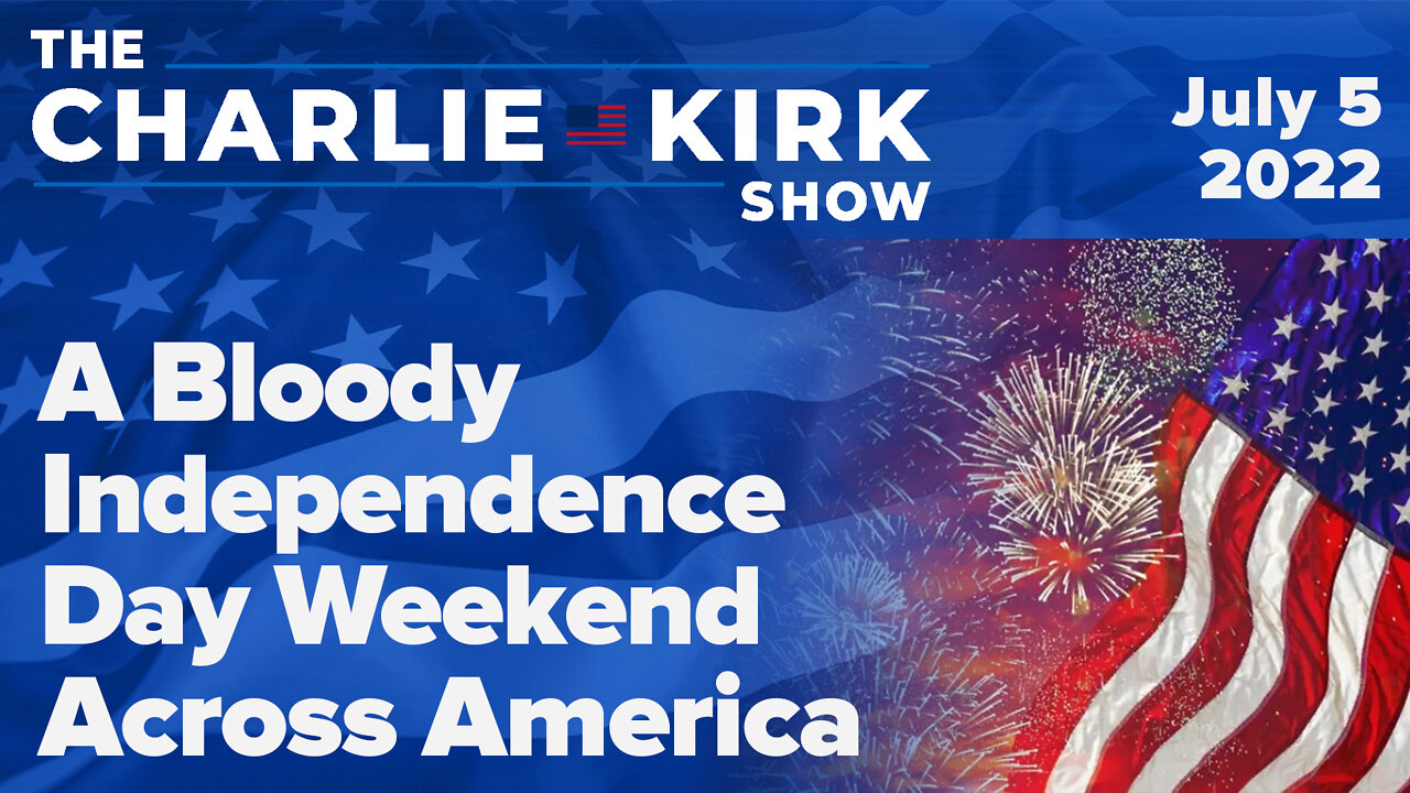 A Bloody Independence Day Weekend Across America | The Charlie Kirk Show LIVE on RAV 07.05.22