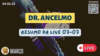 DR. ANCELMO Resumo da LIVE 03-03 das Operações