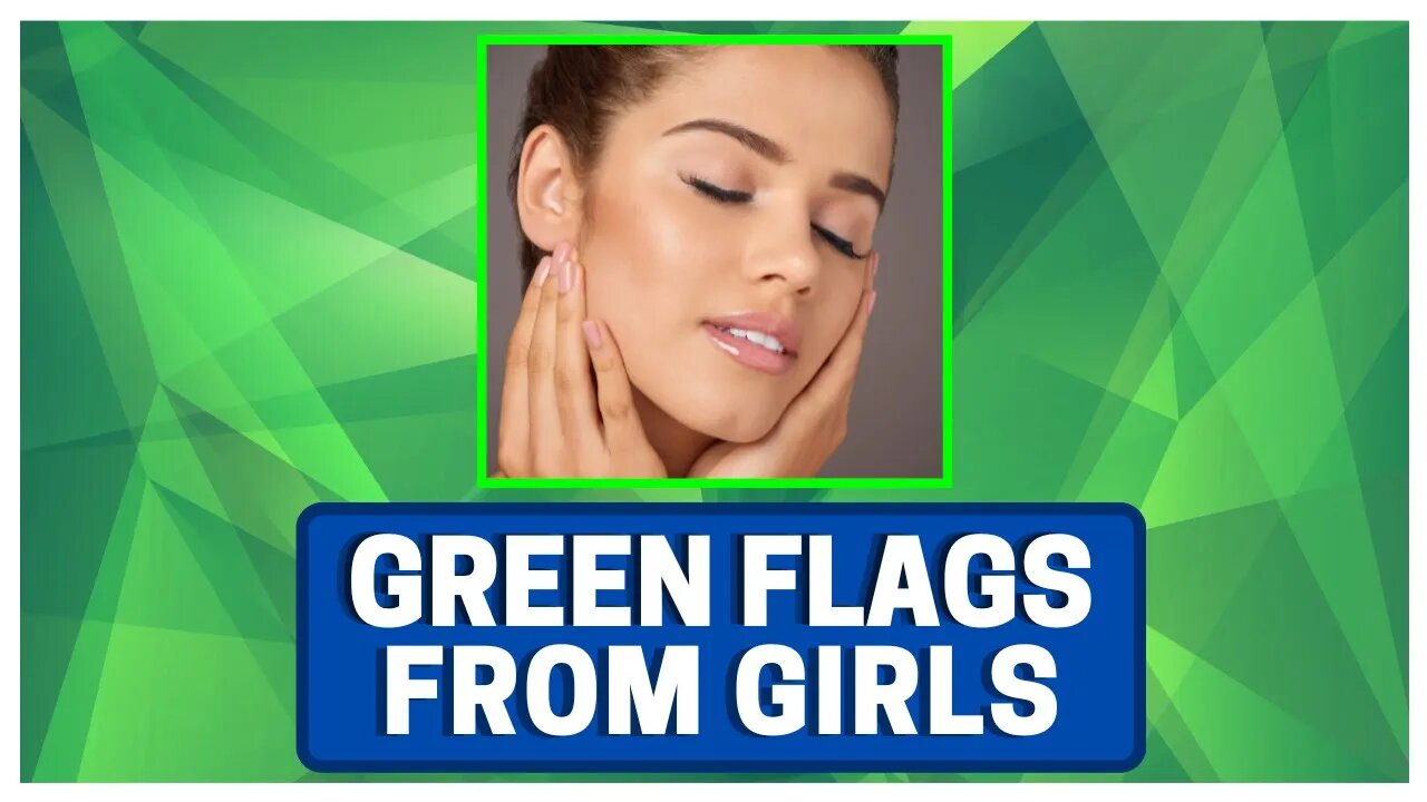 Green Flags To Look For In GIRLS