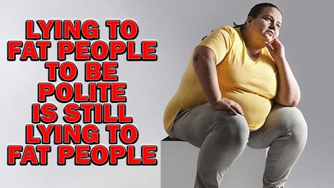 Lying To Fat People To Be Politically Correct Is Still Lying