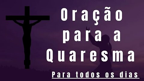 Oração para quaresma para todos os dias