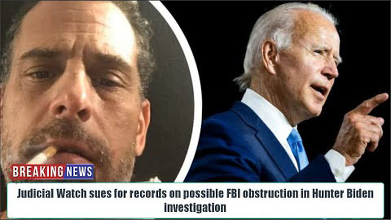 SHOCK!JUDICIAL WATCH SUES FOR RECORDS ON POSSIBLE FBI OBSTRUCTION IN HUNTER BIDEN INVESTIGATION