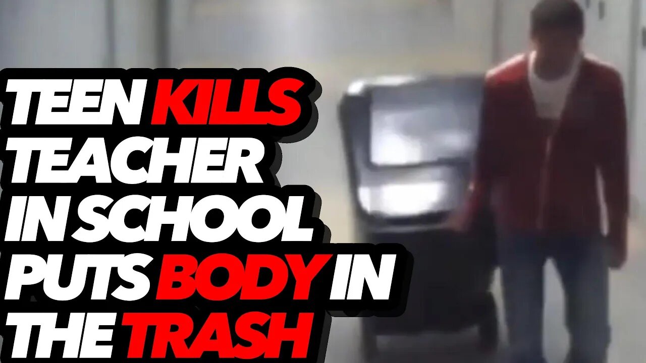 TEEN KILLS TEACHER IN SCHOOL PUTS BODY IN THE TRASH