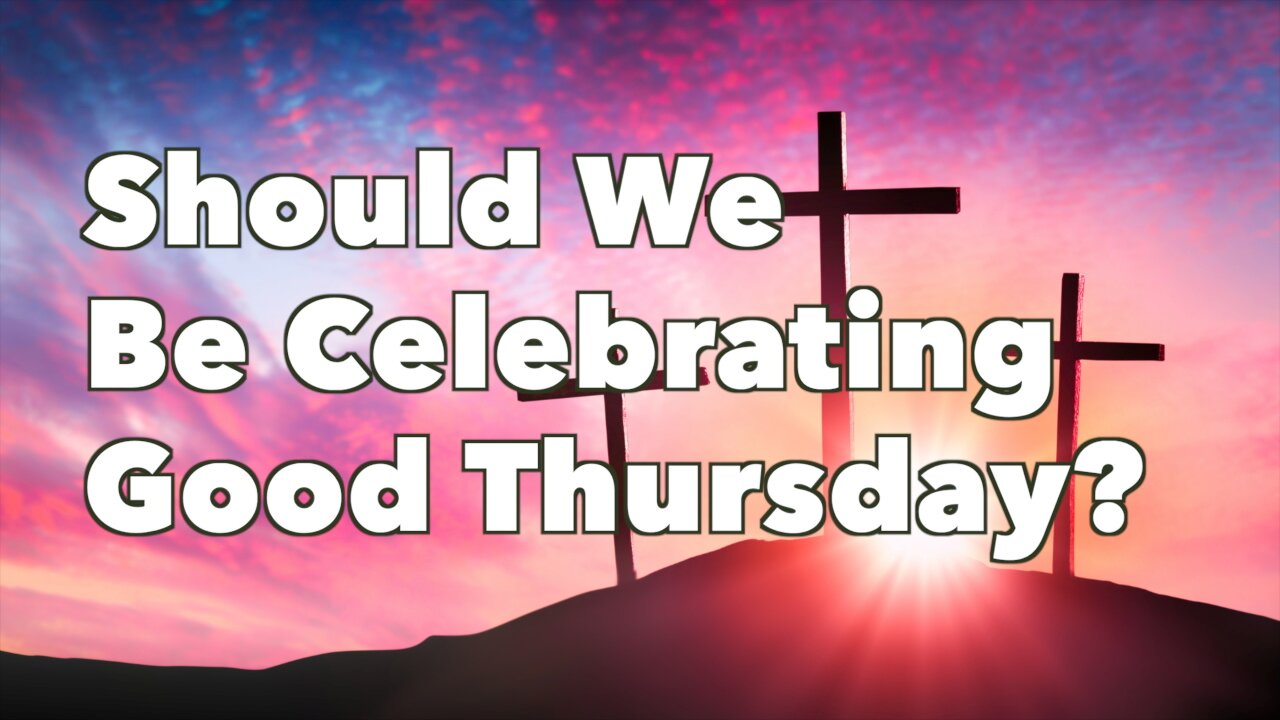 Should We Be Celebrating Good Thursday?