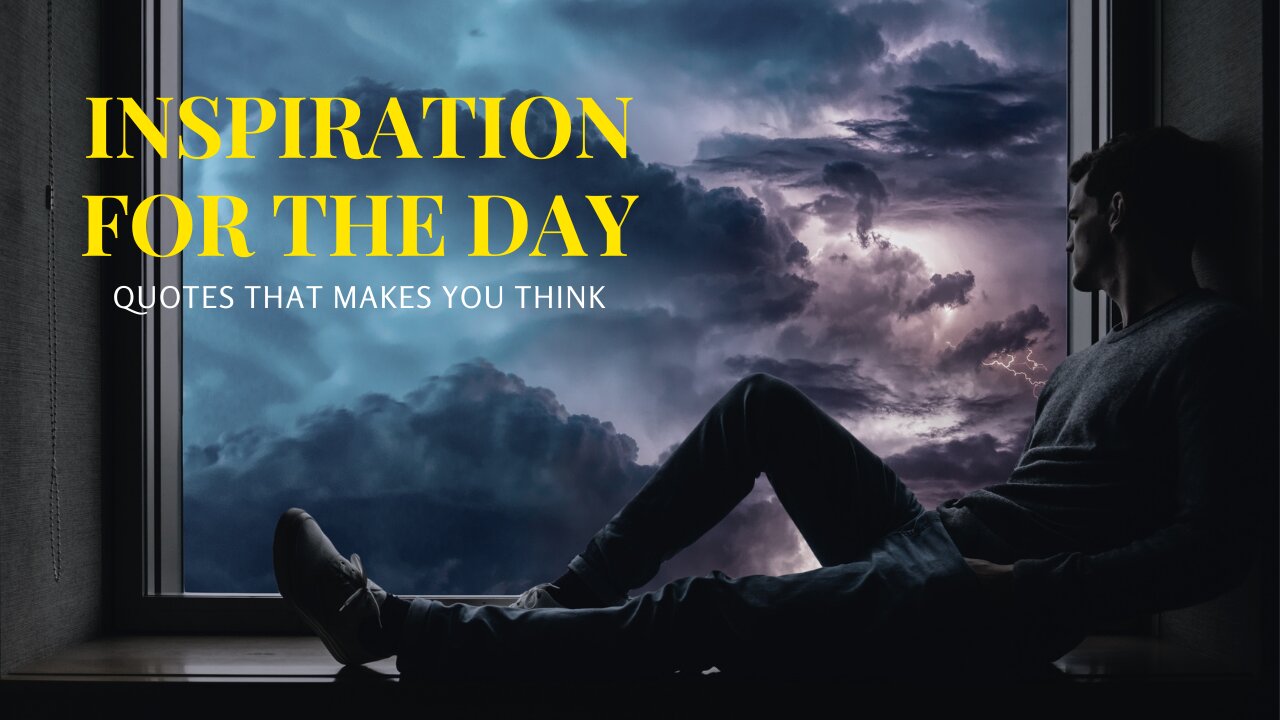 INSPIRATION FOR THE DAY - Quotes That Makes You Think