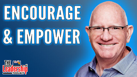 Empower and Encourage to Influence | The Leadership Toolkit