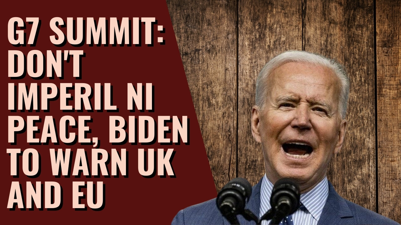 G7 summit: Don't imperil NI peace, Biden to warn UK and EU