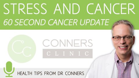 Stress and Cancer - 60 Second Cancer Update with Dr. Kevin Conners | Conners Clinic