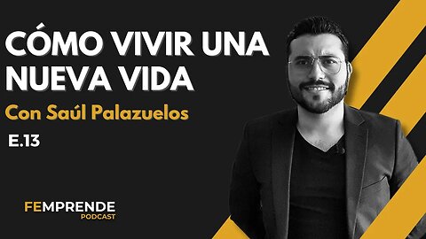 E13 - Cómo vivir una nueva vida con Saúl Palazuelos