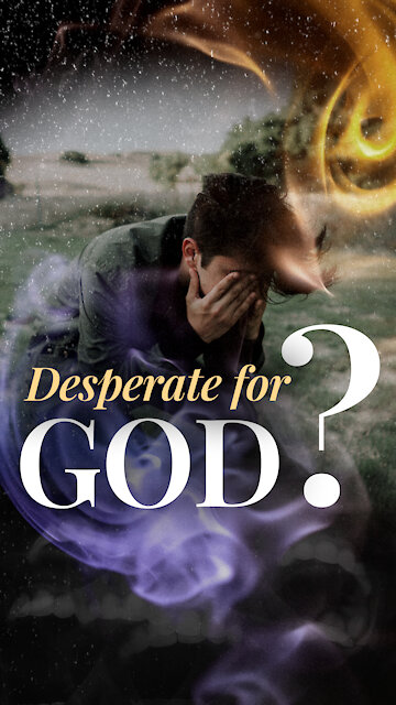 Should You Be Desperate for God’s Presence?