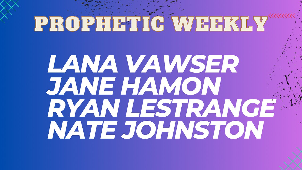 Prophetic Weekly - Lana Vawser, Jane Hamon, Nate Johnston & Ryan LeStrange
