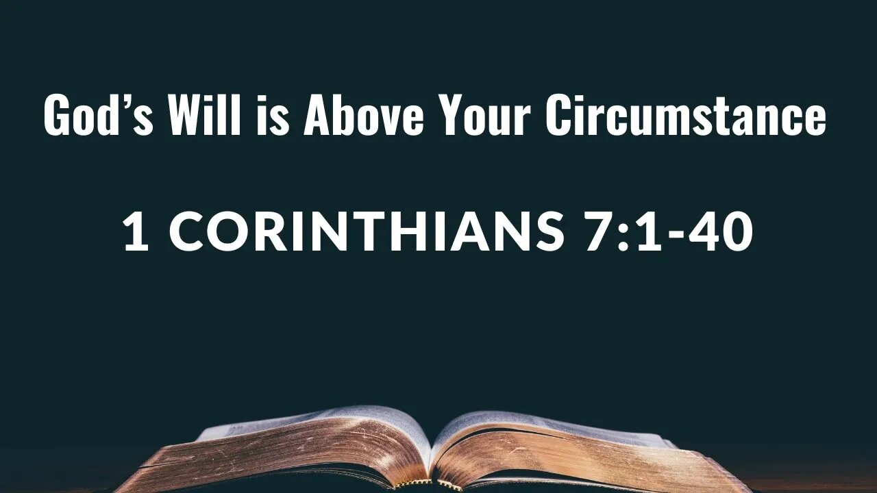 God’s Will is Above Your Circumstance - 1 Corinthians 7:1-40