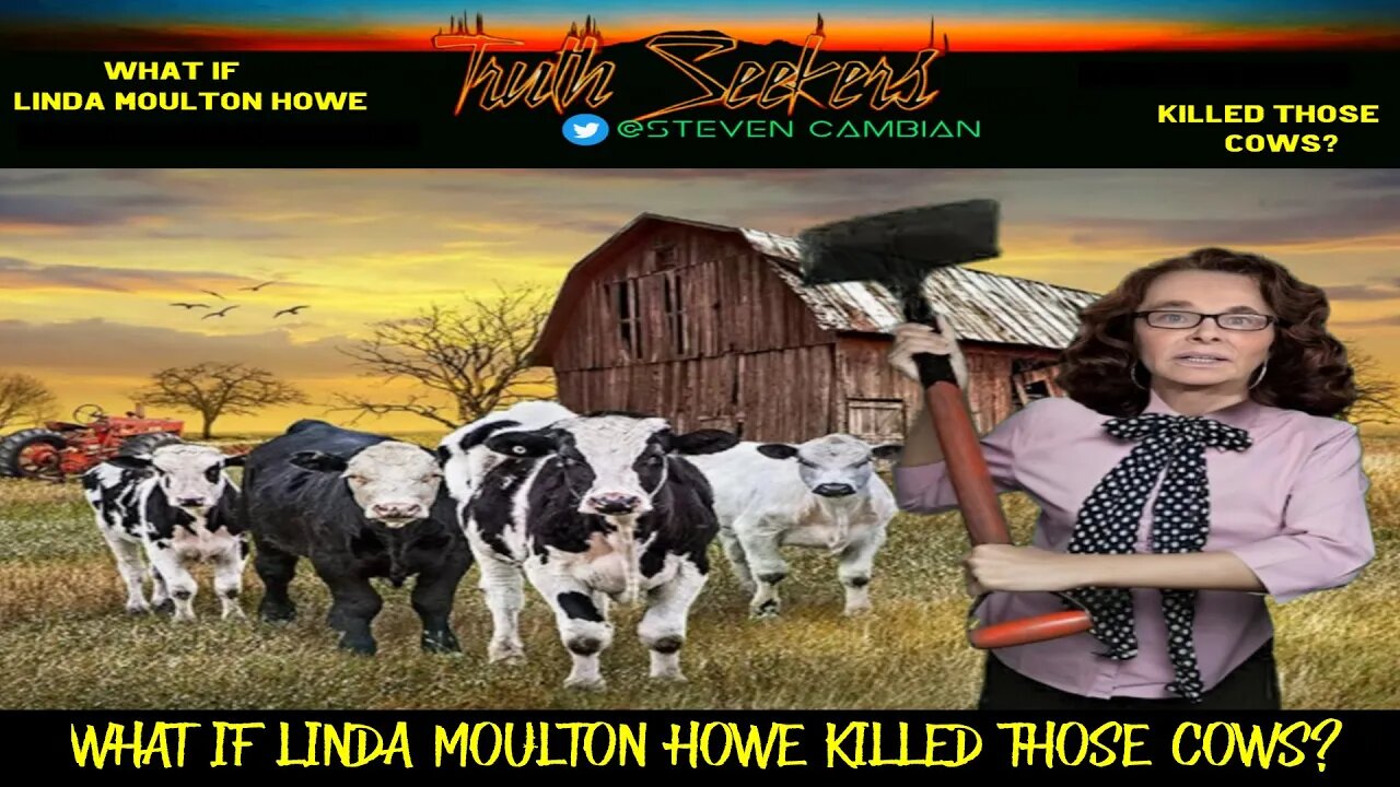 What if Linda Moulton Howe killed those cows?