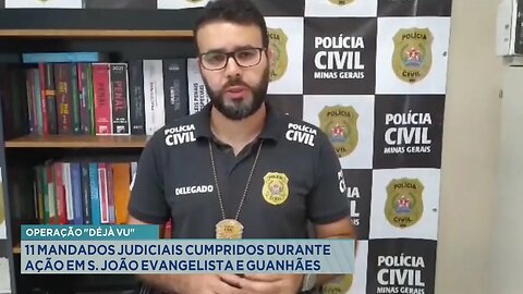 Operação Déjà Vu: 11 Mandados Judiciais Cumpridos durante Ação em S. João Evangelista e Guanhães.