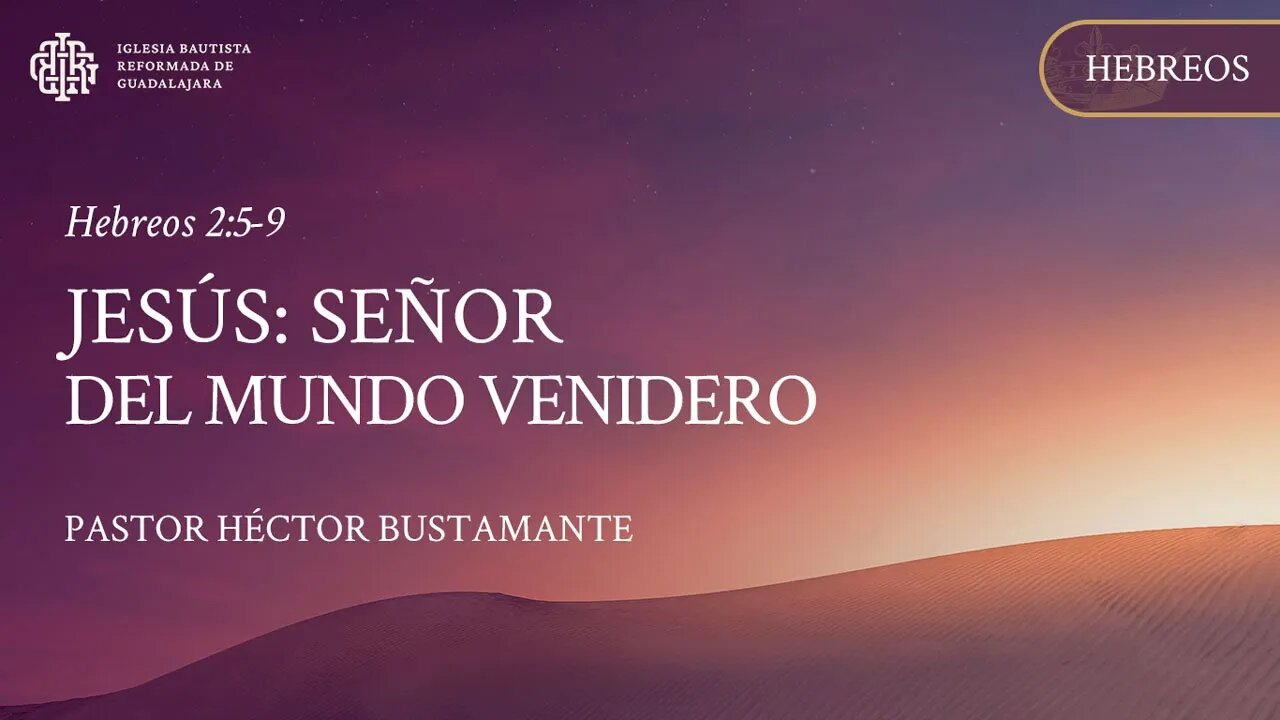 Jesús: Señor del mundo venidero (Hebreos 2:5-9) - Pastor Héctor Bustamante