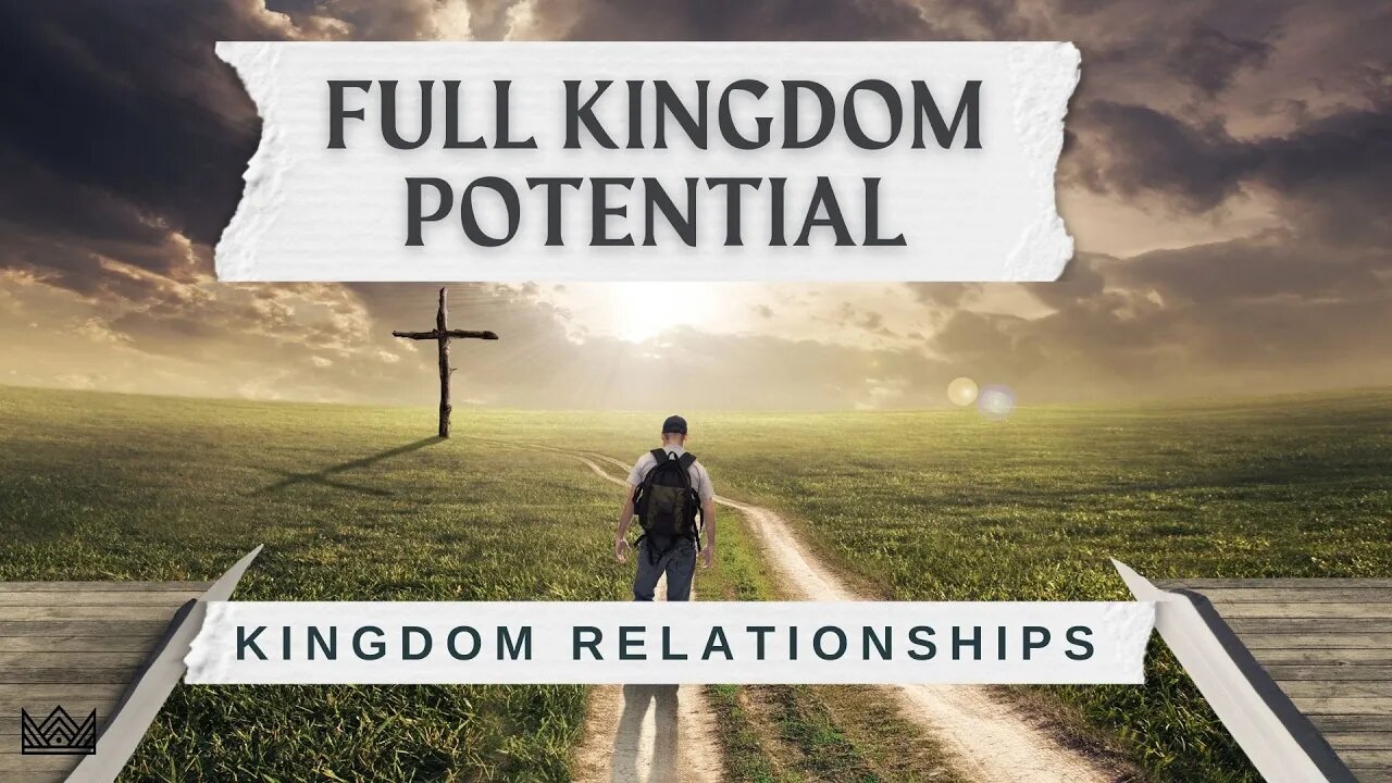 Full Kingdom Potential | Kingdom Relationships (Part 6)