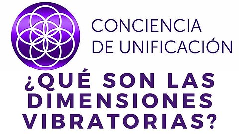 Conciencia de Unificación: ¿Qué son las dimensiones vibratorias?