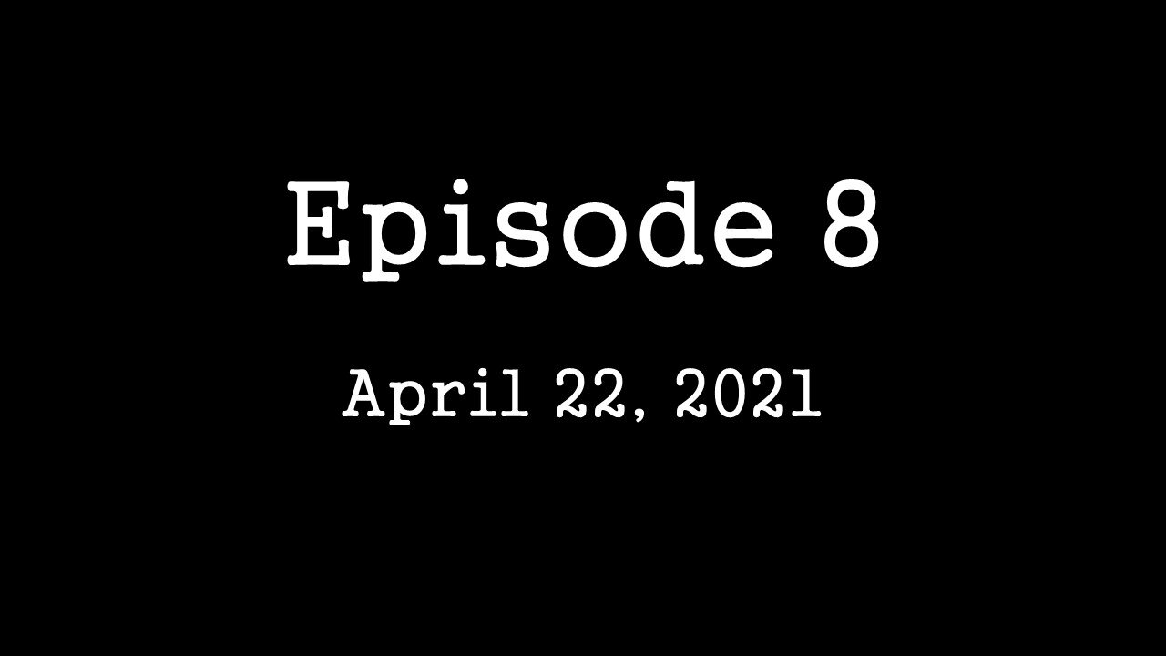 Episode 8: April 22, 2021