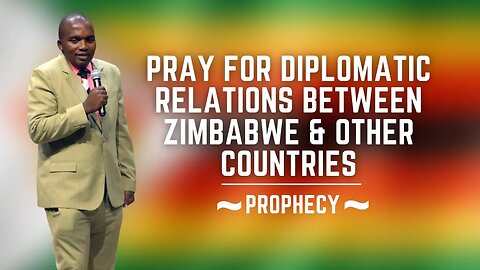 Pray for diplomatic relations between Zimbabwe & other countries