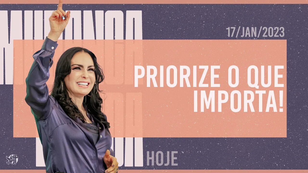 Priorize o que importa! || Mudança de Vida Hoje