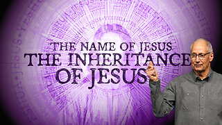 The Inheritance of Jesus (The Name of Jesus pt. 3)