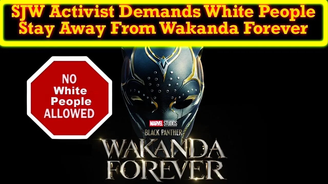 SJW Nutcase Demands No White People Go See Wakanda Forever On Opening Night! Understood!
