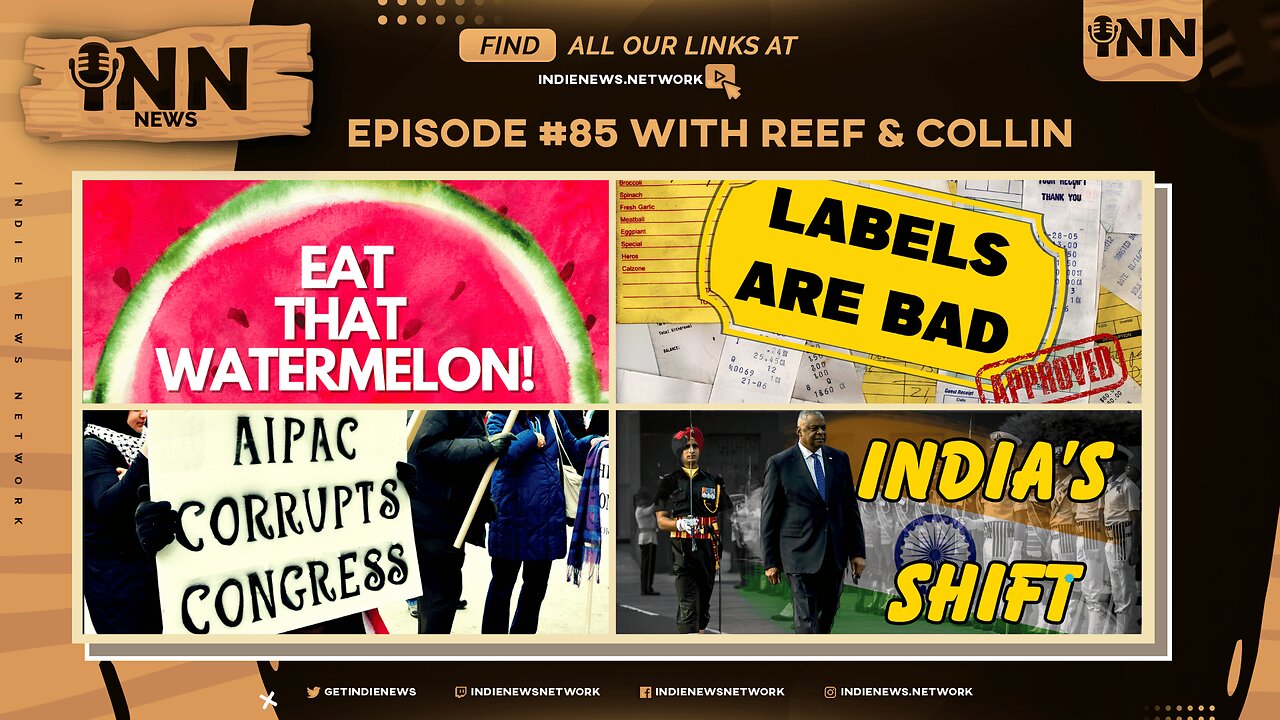 INN News #85 | EAT THAT WATERMELON! LABELS ARE BAD! AIPAC CORRUPTS Congress, India’s SHIFT