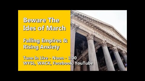 Beware The Ides of March - Falling Empires & Rising Anxiety