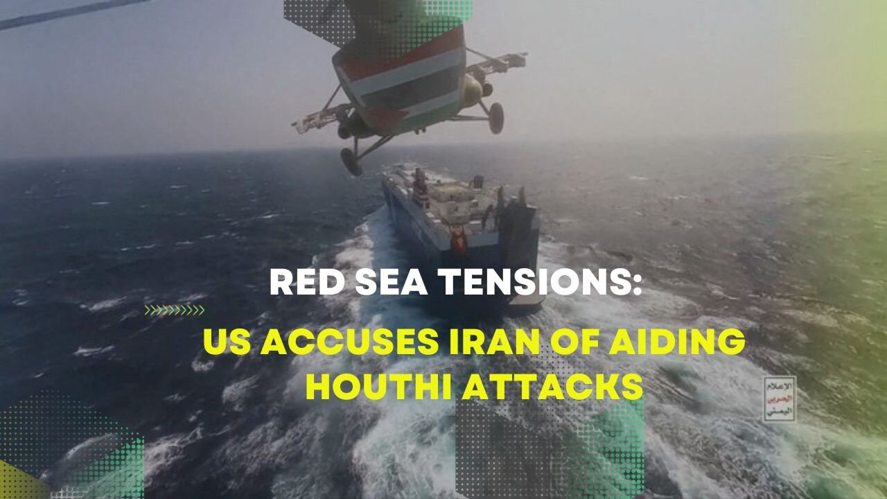 Red Sea Tensions: US Accuses Iran of Aiding Houthi Attacks