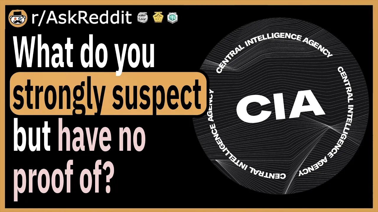 What do you strongly suspect but have no proof of?