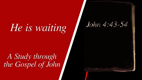 He is waiting (John 4:43-54)