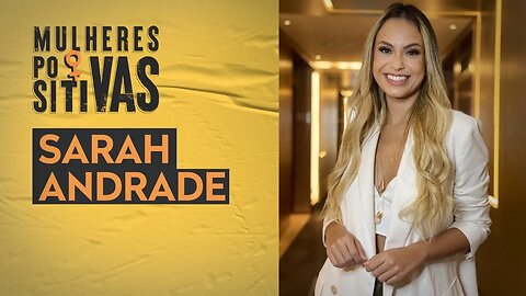 Sarah Andrade | Mulheres Positivas - 23/10/2022