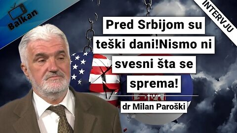 Milan Paroški-Pred Srbijom su teški dani!Nismo ni svesni šta se sprema!