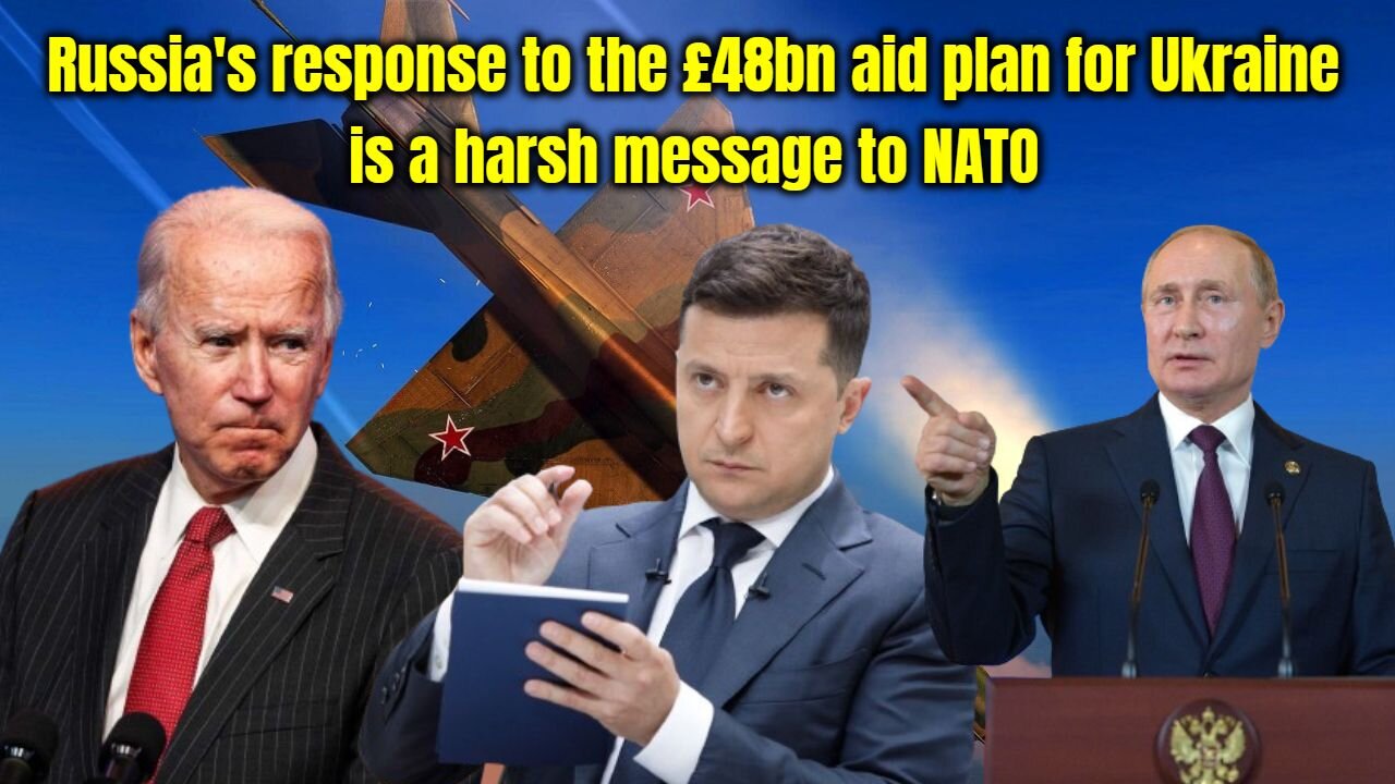 Russia's response to the £48bn aid plan for Ukraine is a harsh message to NATO