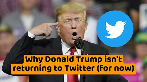 Why Donald Trump isn't returning to Twitter (for now)