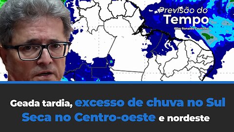 Geada tardia, excesso de chuva no Sul. Seca no Centro-oeste e nordeste. Veja na previsão do tempo.