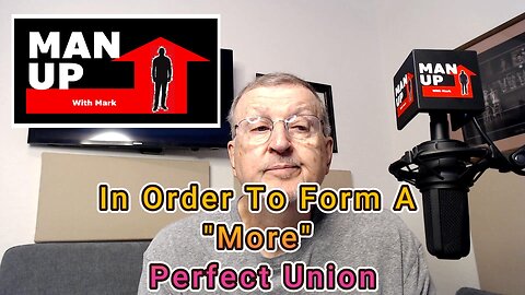 Man Up With Mark - Episode #113 - In Order To Form A "More" Perfect Union.