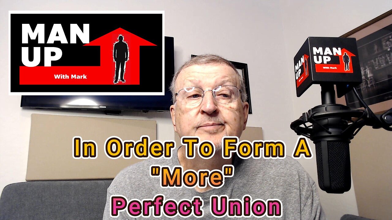 Man Up With Mark - Episode #113 - In Order To Form A "More" Perfect Union.