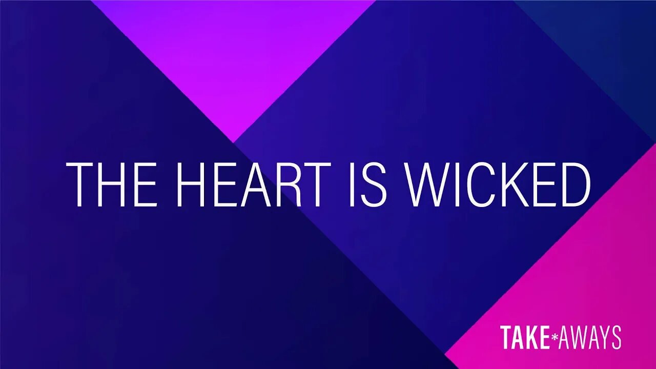 Take Aways | The Heart Is Wicked | Reasons for Hope