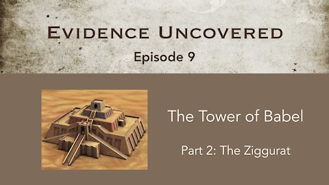 Evidence Uncovered - Episode 9: The Tower of Babel - The Ziggurat