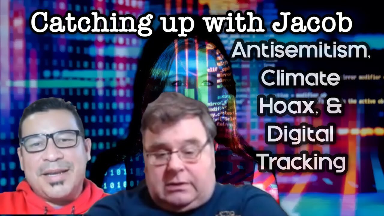 Catching up With Jacob - Antisemitism, Climate Hoax, & Digital tracking